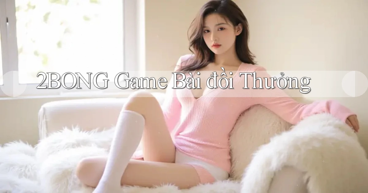 2bong  game bài đồi thưởng