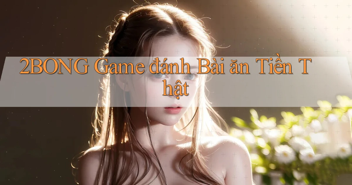 2bong  game đánh bài ăn tiền thật