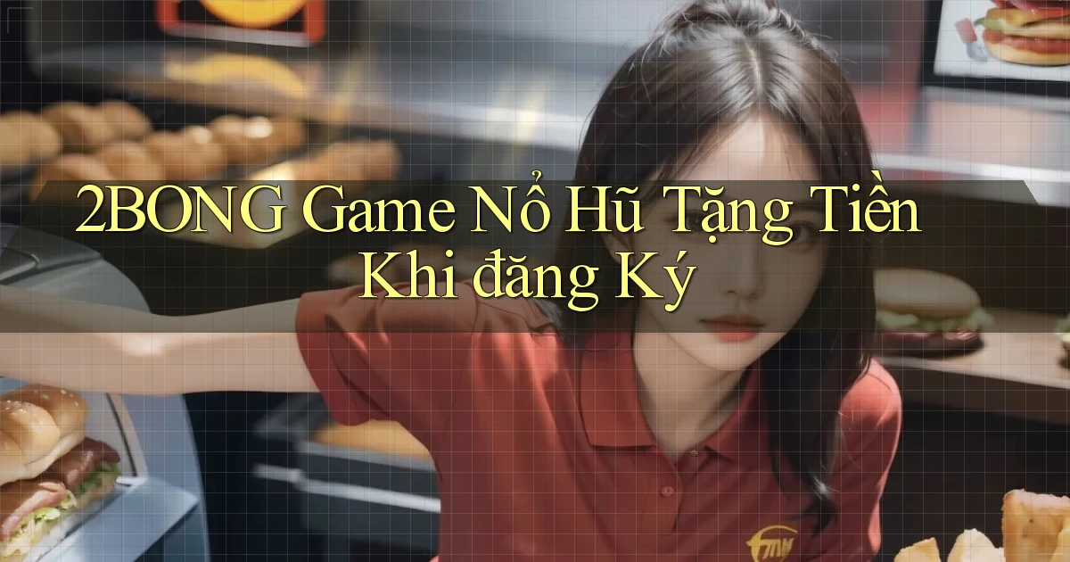 2bong  game nổ hũ tặng tiền khi đăng ký