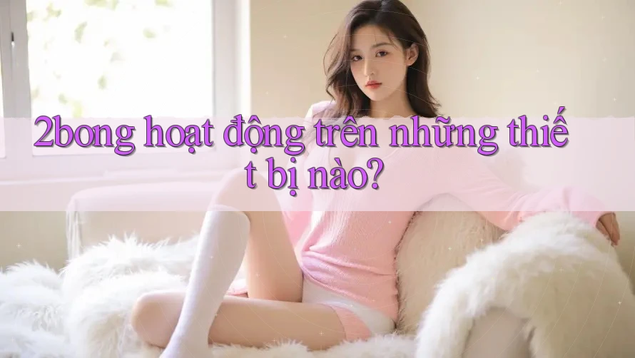 2bong hoạt động trên những thiết bị nào?