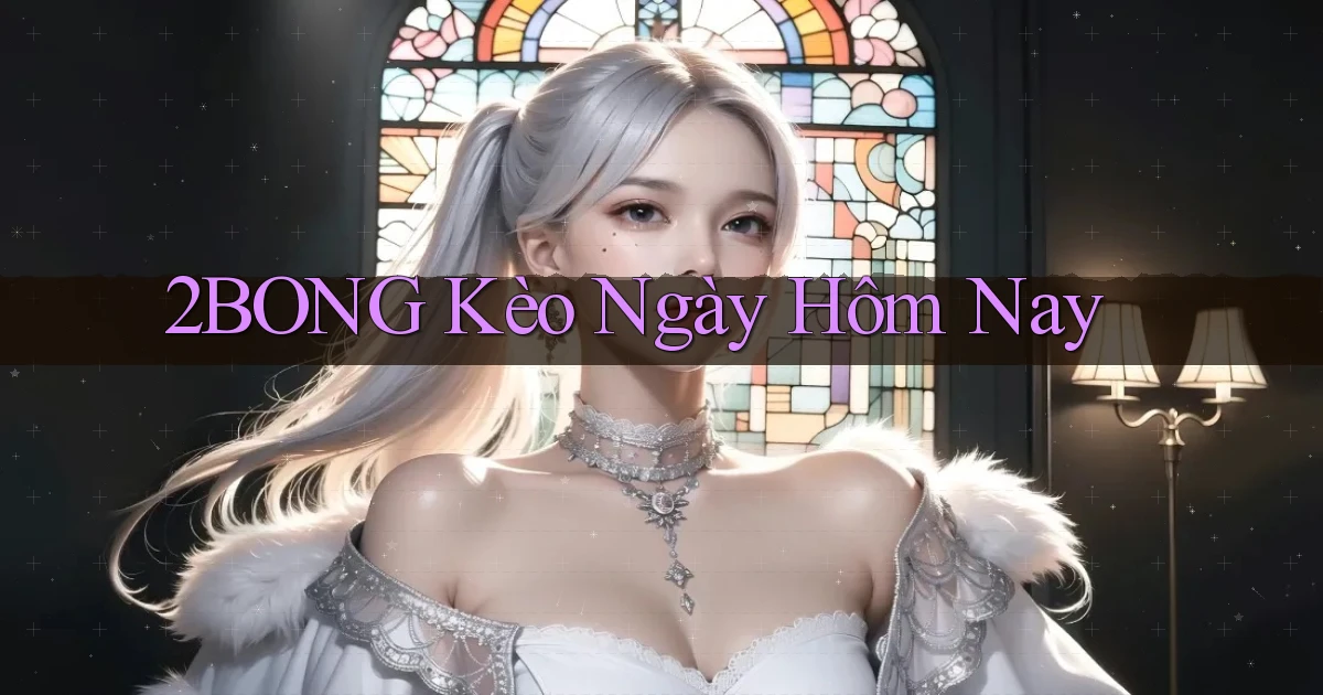 2bong  kèo ngày hôm nay