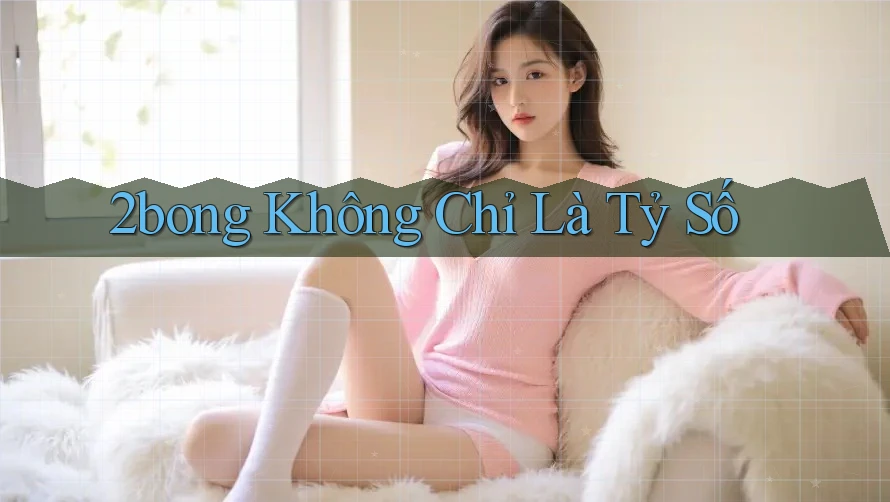 2bong Không Chỉ Là Tỷ Số