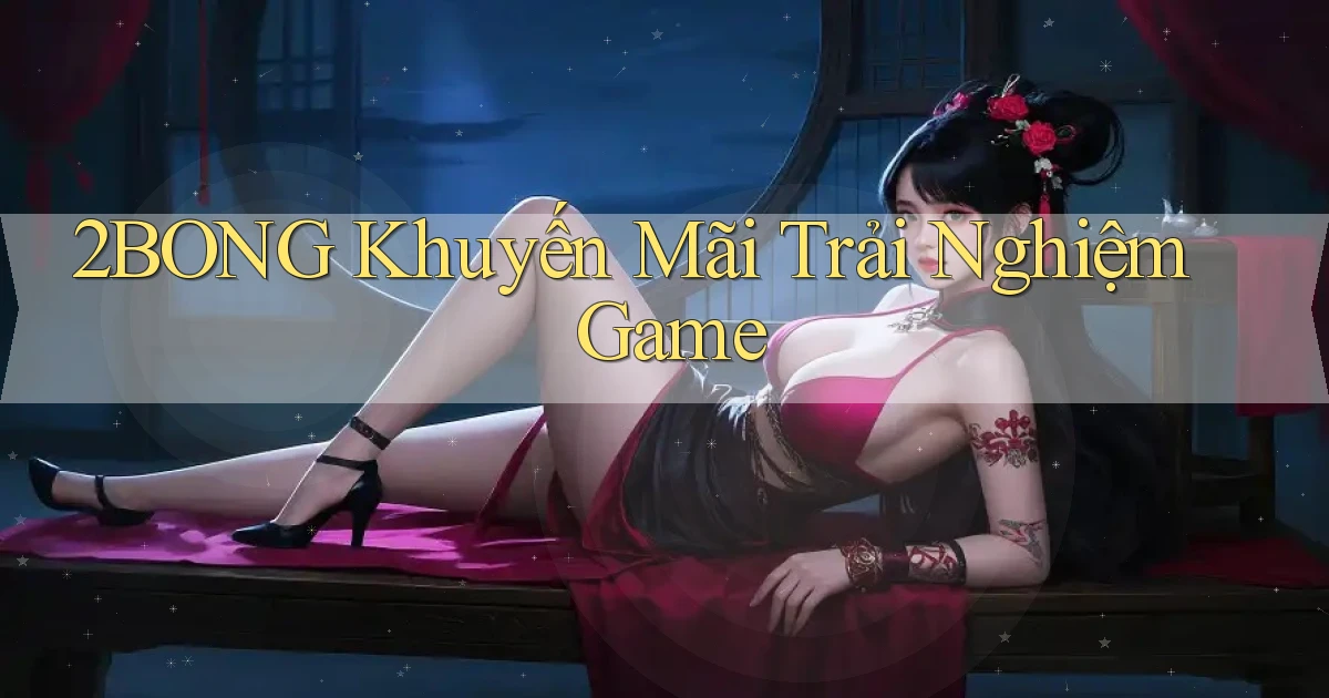2bong  khuyến mãi trải nghiệm game