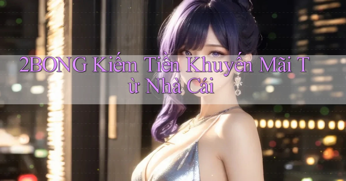 2bong  kiếm tiền khuyến mãi từ nhà cái