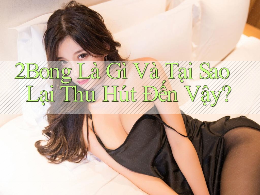 2Bong Là Gì Và Tại Sao Lại Thu Hút Đến Vậy?