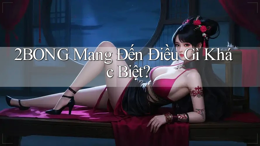 2BONG Mang Đến Điều Gì Khác Biệt?