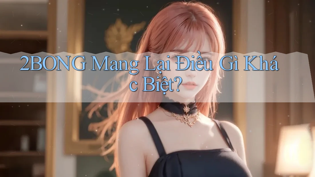 2BONG Mang Lại Điều Gì Khác Biệt?
