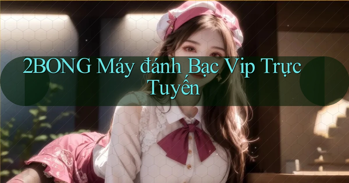 2bong  máy đánh bạc vip trực tuyến