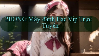 2bong  máy đánh bạc vip trực tuyến