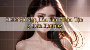 2bong  nạp lần đầu nhận tặng tiền thưởng