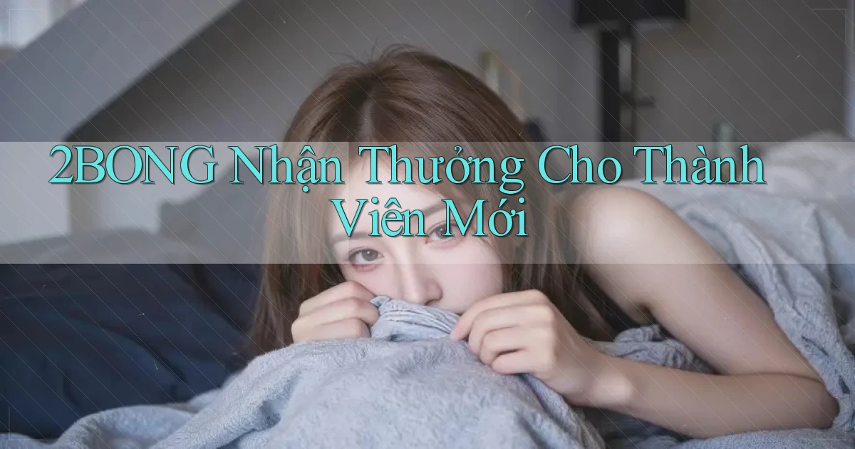 2bong  nhận thưởng cho thành viên mới