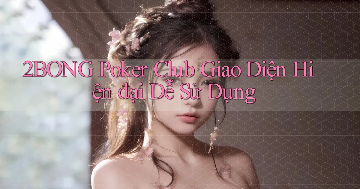 2bong  poker club giao diện hiện đại dễ sử dụng
