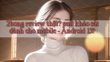 2bong review thật poll khảo sát dành cho mobile   Android 13