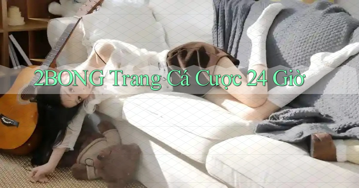 2bong trang cá cược 24 giờ