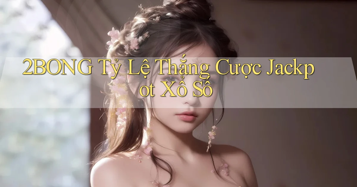 2bong  tỷ lệ thắng cược jackpot xổ số