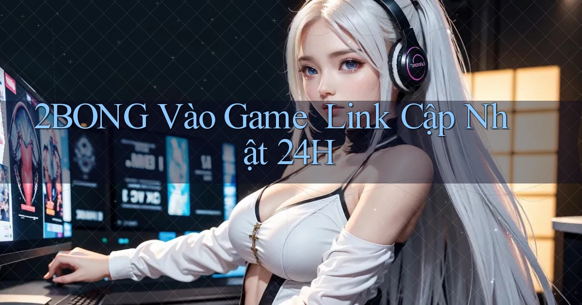 2bong   Vào Game ｜ Link Cập Nhật 24h