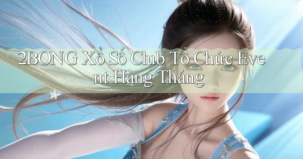 2bong  xổ số club tổ chức event hàng tháng