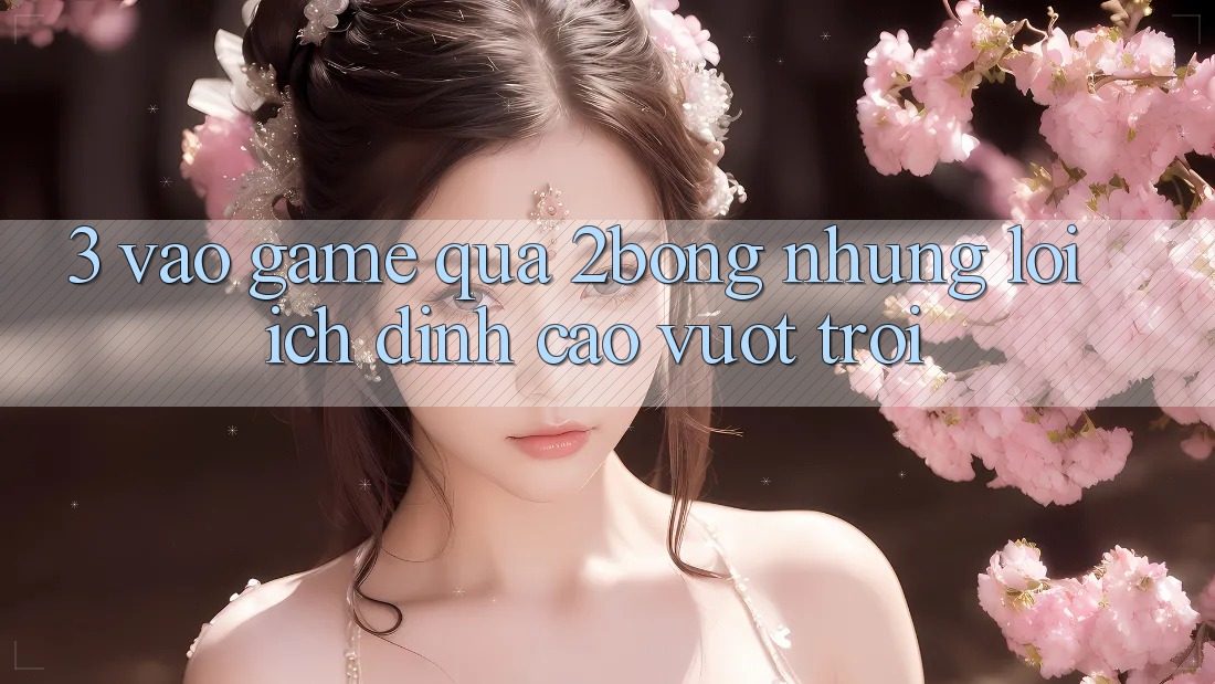3. “Vào Game” Qua 2bong: Những Lợi Ích Đỉnh cao vượt trội 3. “Vào Game” Qua 2bong: Những Lợi Ích Đỉnh cao vượt trội