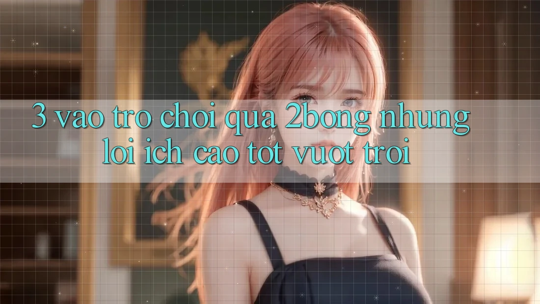 3. “Vào Trò chơi” Qua 2bong: Những Lợi Ích Cao tốt vượt trội