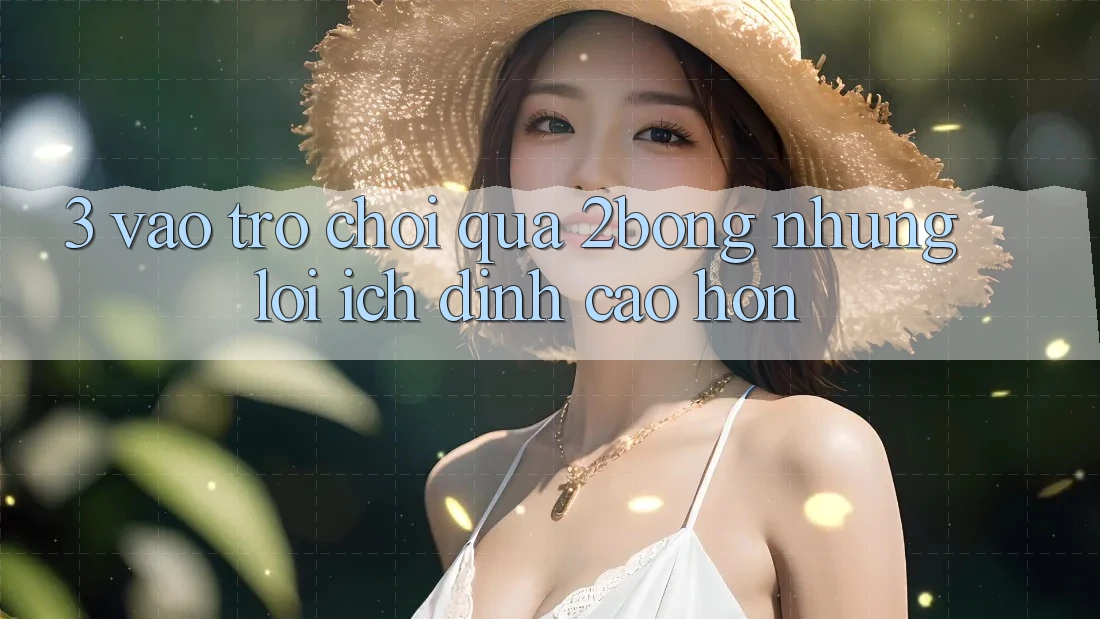 3. “Vào Trò chơi” Qua 2bong: Những Lợi Ích Đỉnh cao hơn 3. “Vào Trò chơi” Qua 2bong: Những Lợi Ích Đỉnh cao hơn