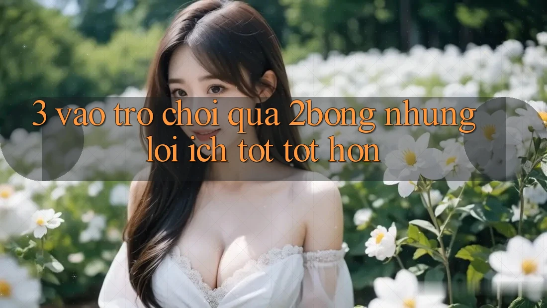 3. “Vào Trò chơi” Qua 2bong: Những Lợi Ích Tốt tốt hơn
