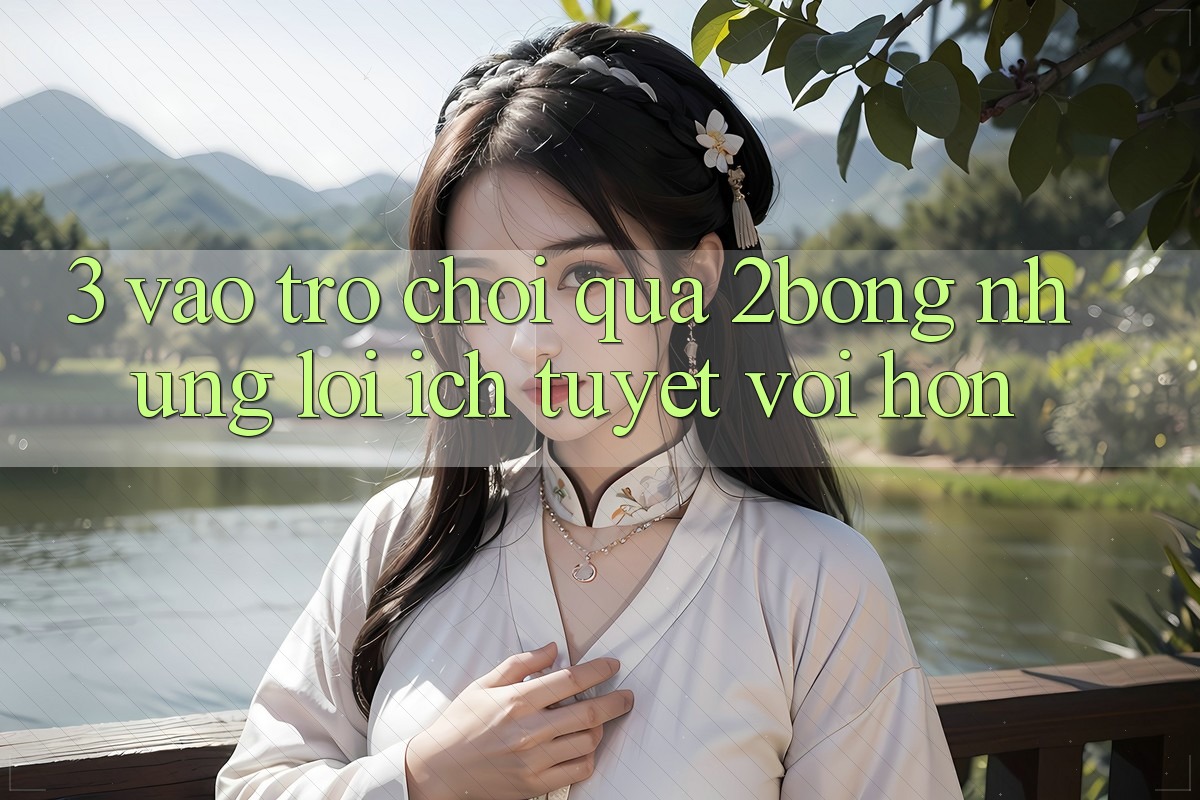 3. “Vào Trò chơi” Qua 2bong: Những Lợi Ích Tuyệt vời hơn