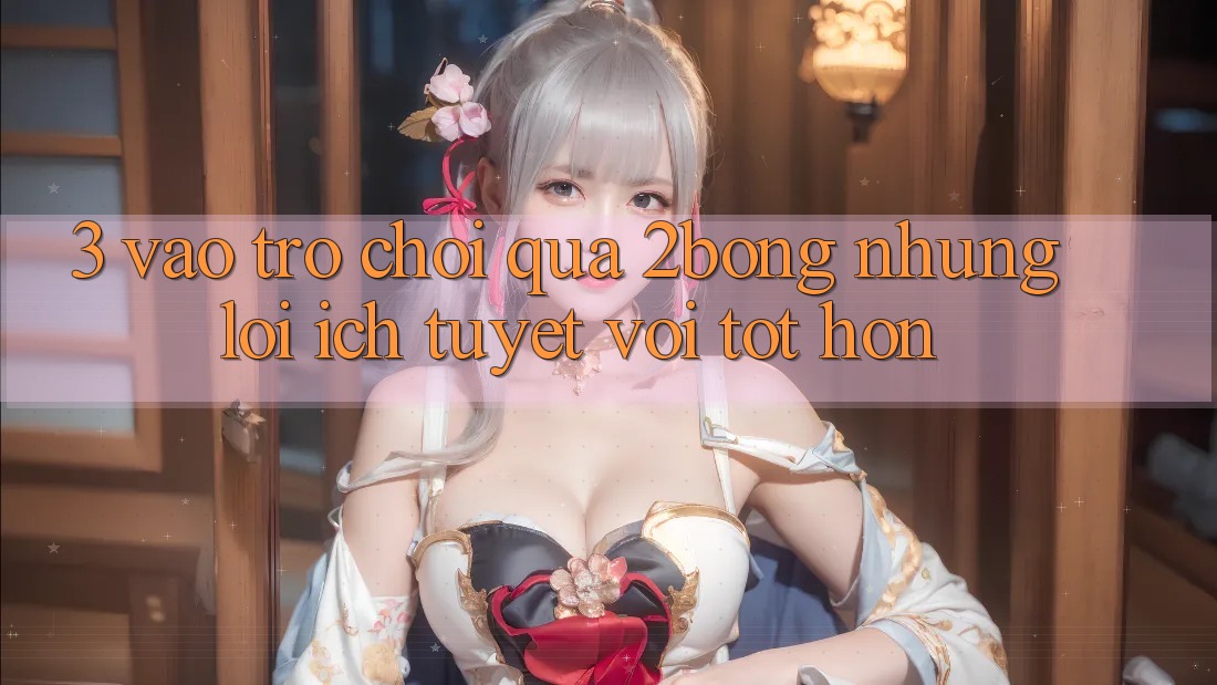 3. “Vào Trò chơi” Qua 2bong: Những Lợi Ích Tuyệt vời tốt hơn