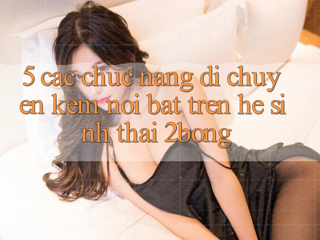 5. Các Chức năng Di chuyển Kèm Nổi Bật Trên Hệ Sinh Thái 2bong