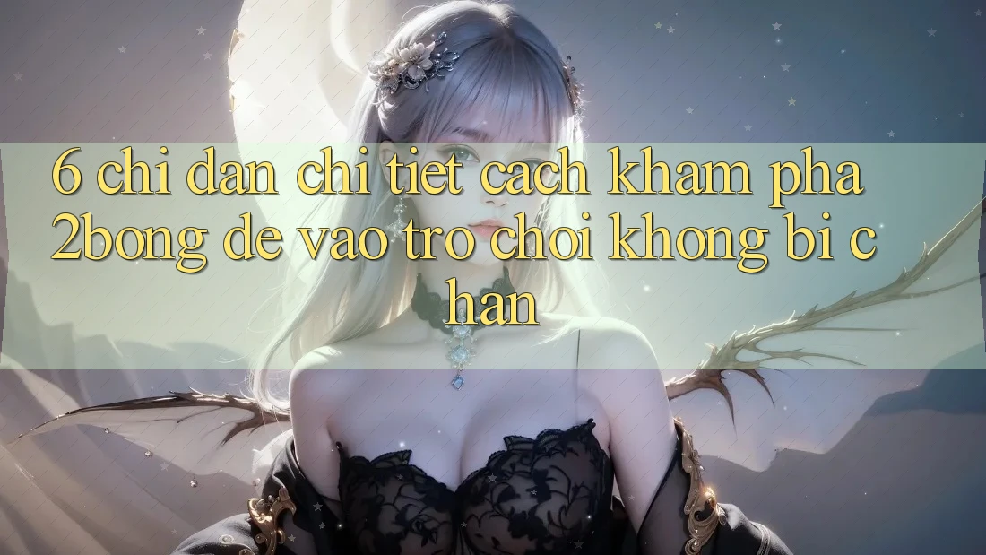 6. Chỉ dẫn Chi Tiết Cách Khám phá 2bong Để Vào Trò chơi Không Bị Chặn