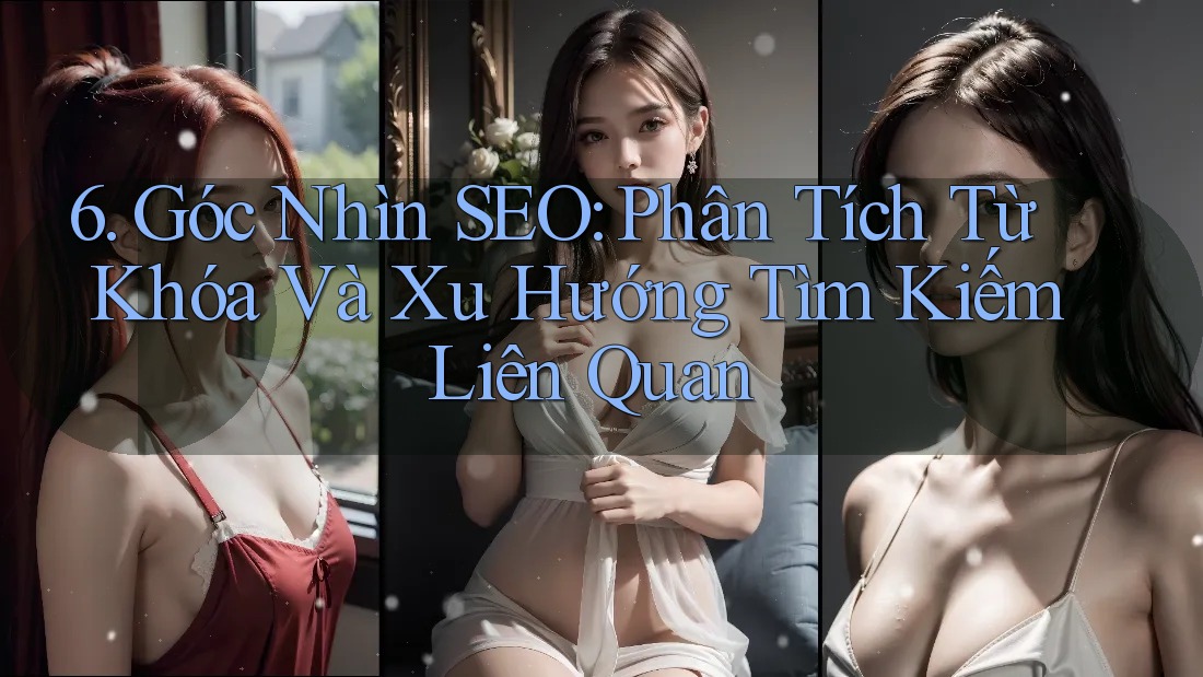 6. Góc Nhìn SEO: Phân Tích Từ Khóa Và Xu Hướng Tìm Kiếm Liên Quan