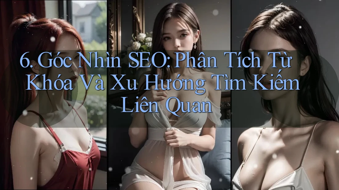 6. Góc Nhìn SEO: Phân Tích Từ Khóa Và Xu Hướng Tìm Kiếm Liên Quan