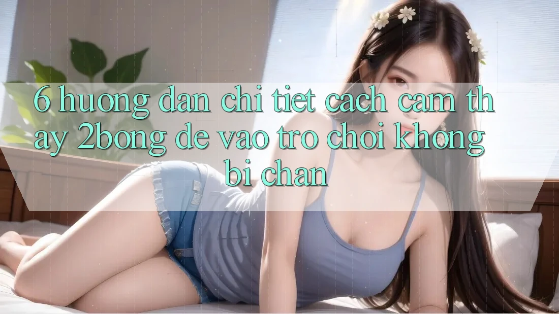6. Hướng Dẫn Chi Tiết Cách Cảm thấy 2bong Để Vào Trò chơi Không Bị Chặn 6. Hướng Dẫn Chi Tiết Cách Cảm thấy 2bong Để Vào Trò chơi Không Bị Chặn