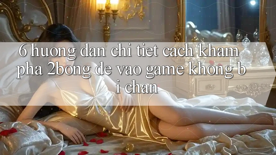 6. Hướng dẫn Chi Tiết Cách Khám phá 2bong Để Vào Game Không Bị Chặn 6. Hướng dẫn Chi Tiết Cách Khám phá 2bong Để Vào Game Không Bị Chặn