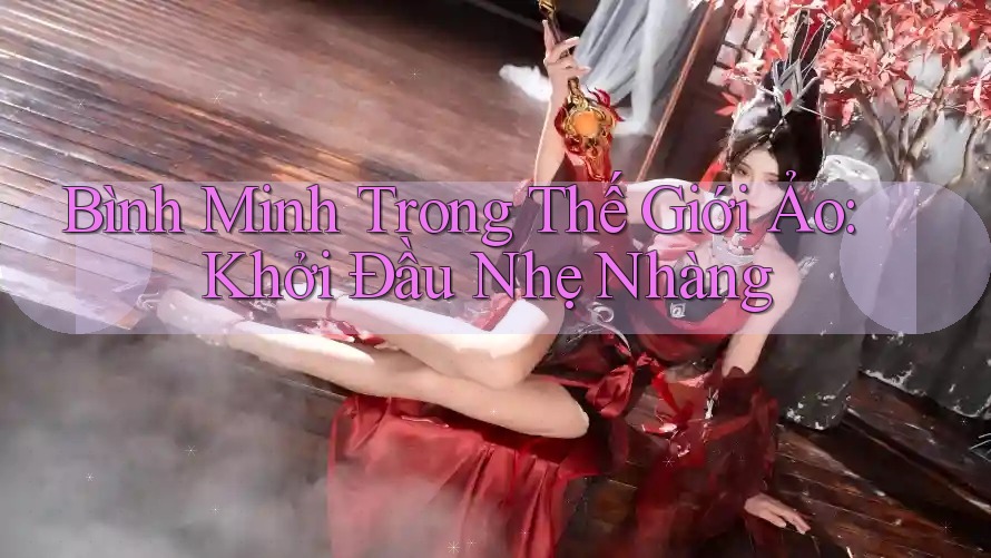 Bình Minh Trong Thế Giới Ảo: Khởi Đầu Nhẹ Nhàng