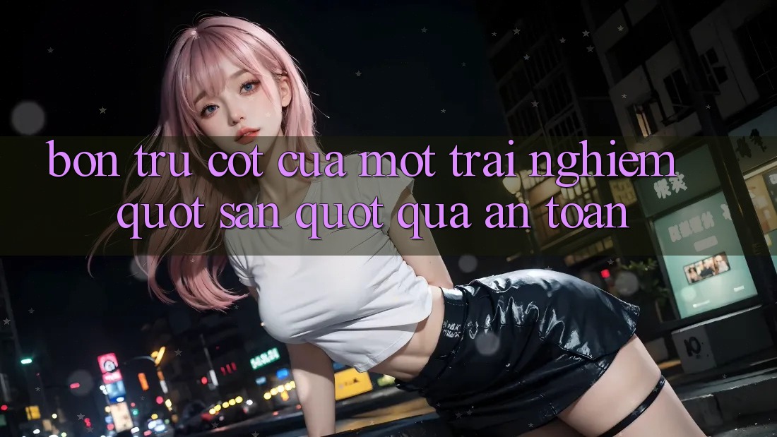 Bốn Trụ Cột Của Một Trải Nghiệm " Săn" Quà An Toàn