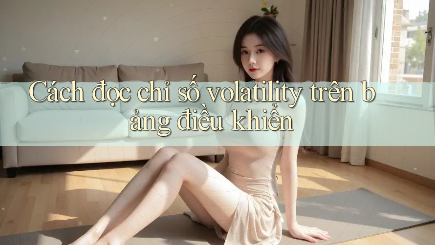 Cách đọc chỉ số volatility trên bảng điều khiển