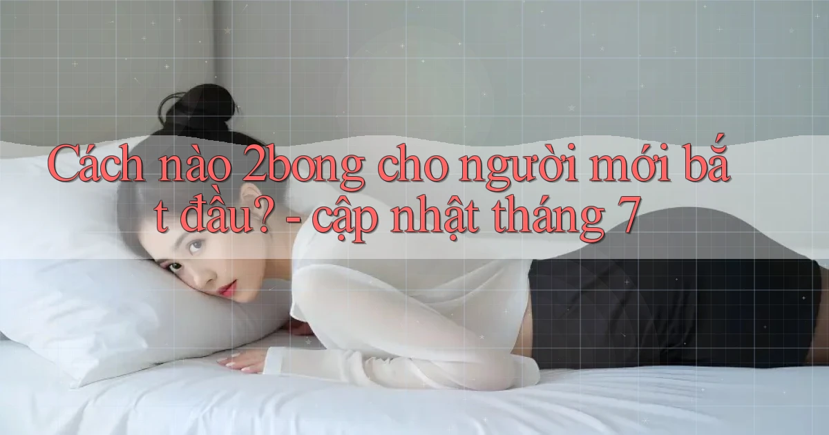 Cách nào 2bong cho người mới bắt đầu   cập nhật tháng 7