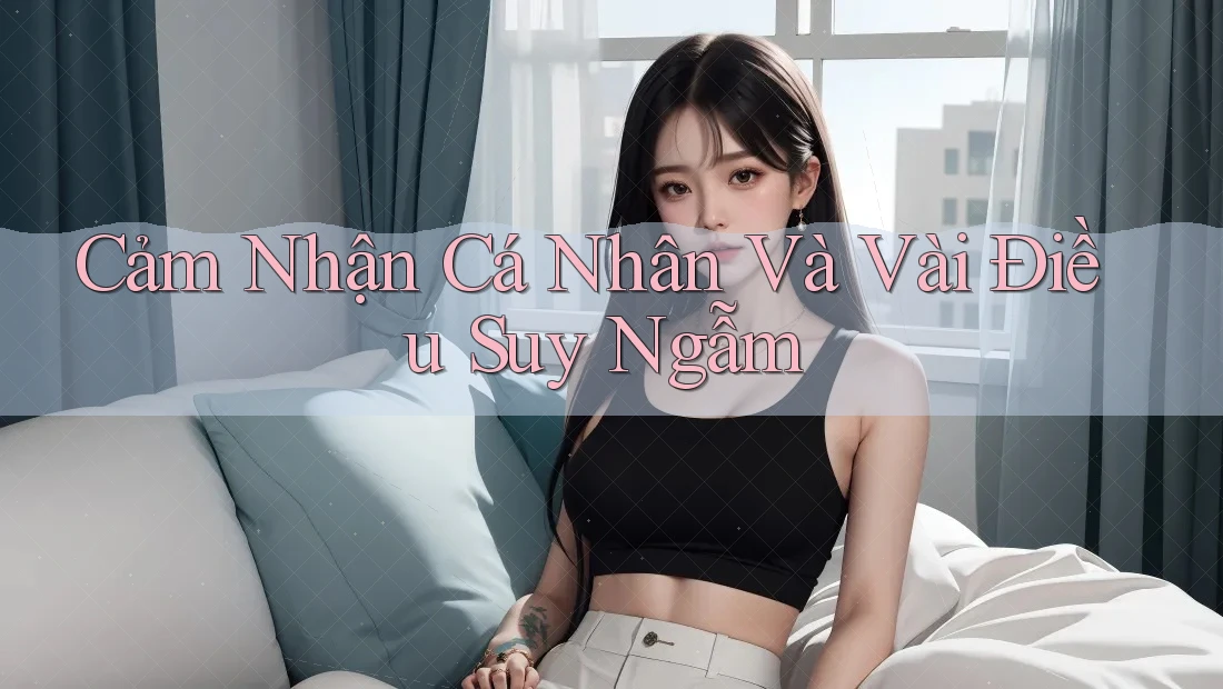 Cảm Nhận Cá Nhân Và Vài Điều Suy Ngẫm