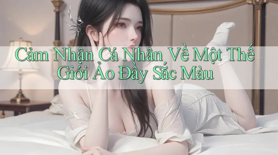 Cảm Nhận Cá Nhân Về Một Thế Giới Ảo Đầy Sắc Màu Cảm Nhận Cá Nhân Về Một Thế Giới Ảo Đầy Sắc Màu