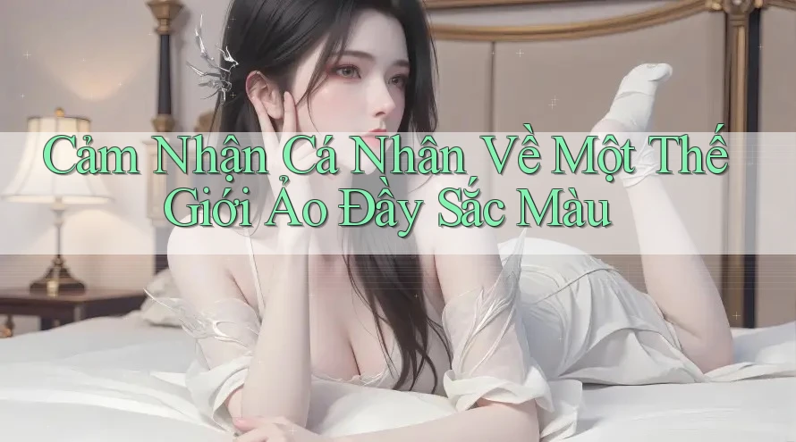 Cảm Nhận Cá Nhân Về Một Thế Giới Ảo Đầy Sắc Màu