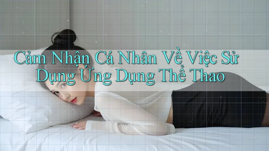 Cảm Nhận Cá Nhân Về Việc Sử Dụng Ứng Dụng Thể Thao