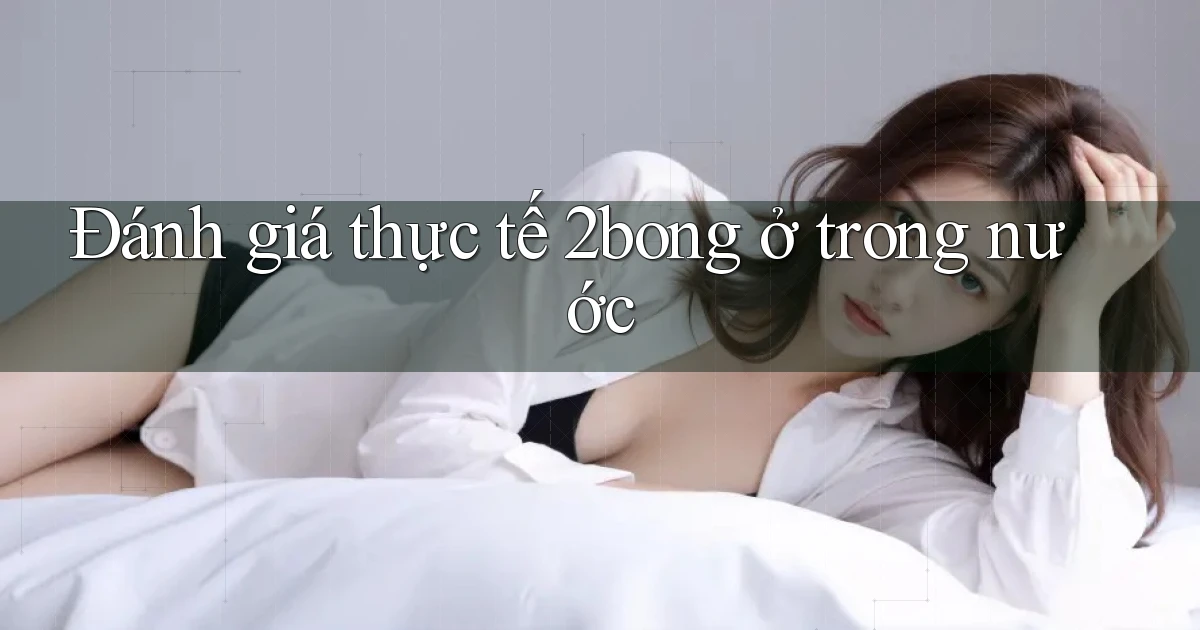 Đánh giá thực tế 2bong ở trong nước