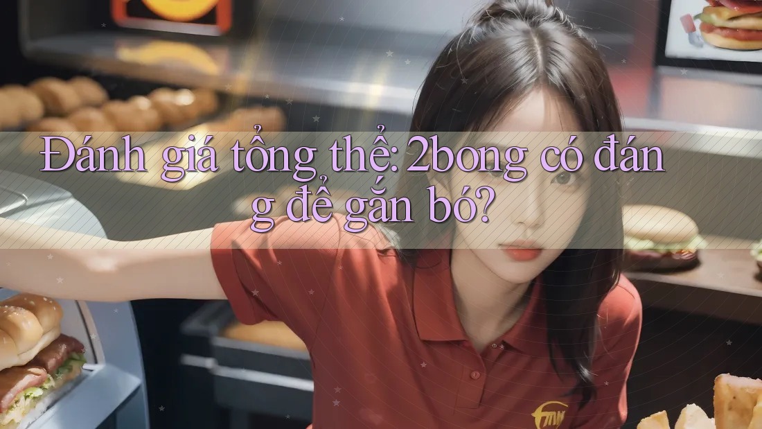 Đánh giá tổng thể: 2bong có đáng để gắn bó? Đánh giá tổng thể: 2bong có đáng để gắn bó?