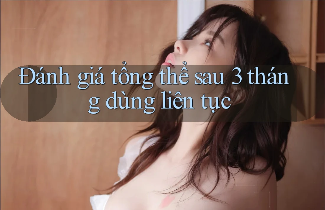 Đánh giá tổng thể sau 3 tháng dùng liên tục