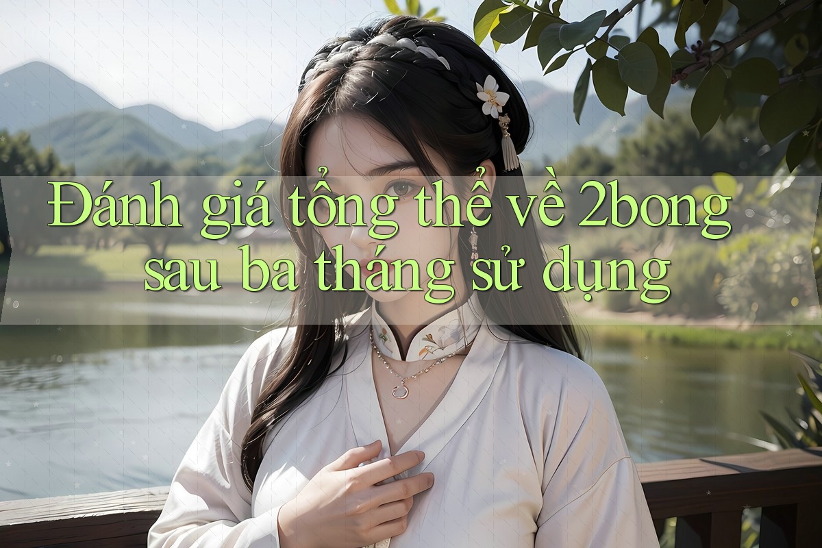 Đánh giá tổng thể về 2bong sau ba tháng sử dụng