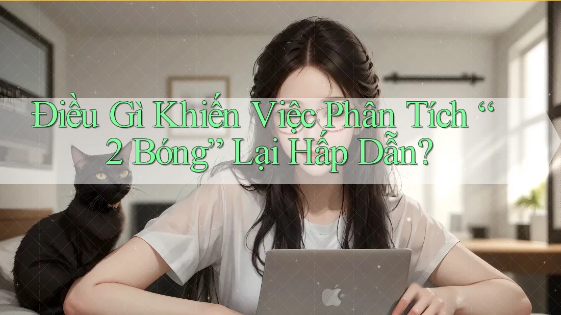 Điều Gì Khiến Việc Phân Tích “2 Bóng” Lại Hấp Dẫn?