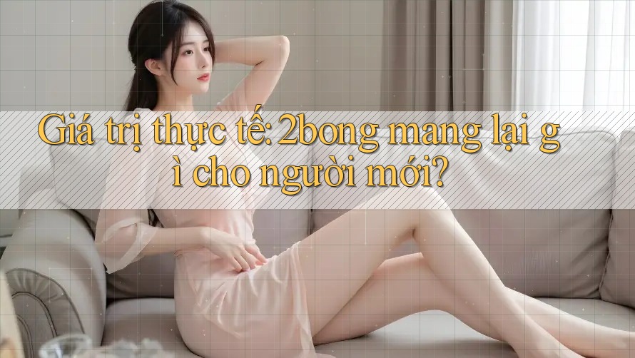 Giá trị thực tế: 2bong mang lại gì cho người mới?