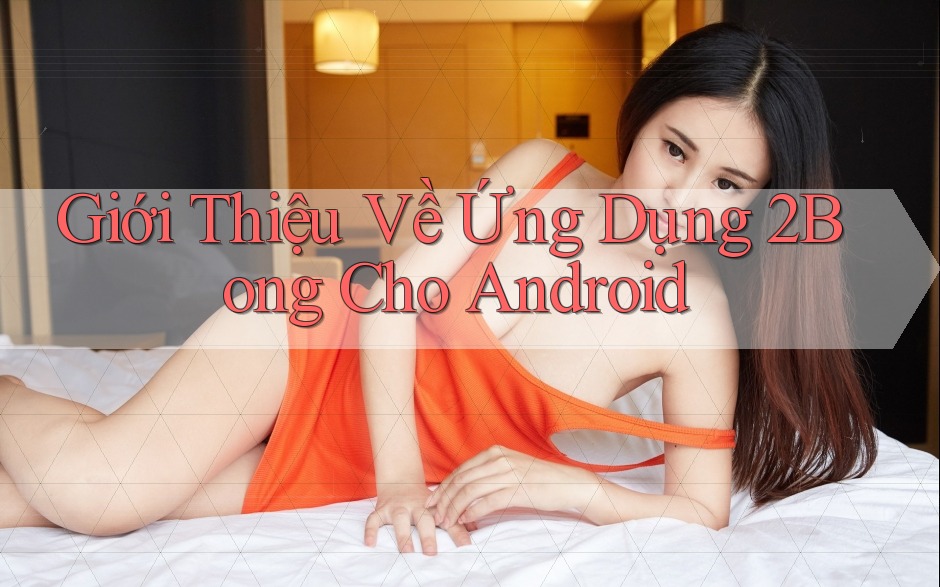 Giới Thiệu Về Ứng Dụng 2Bong Cho Android