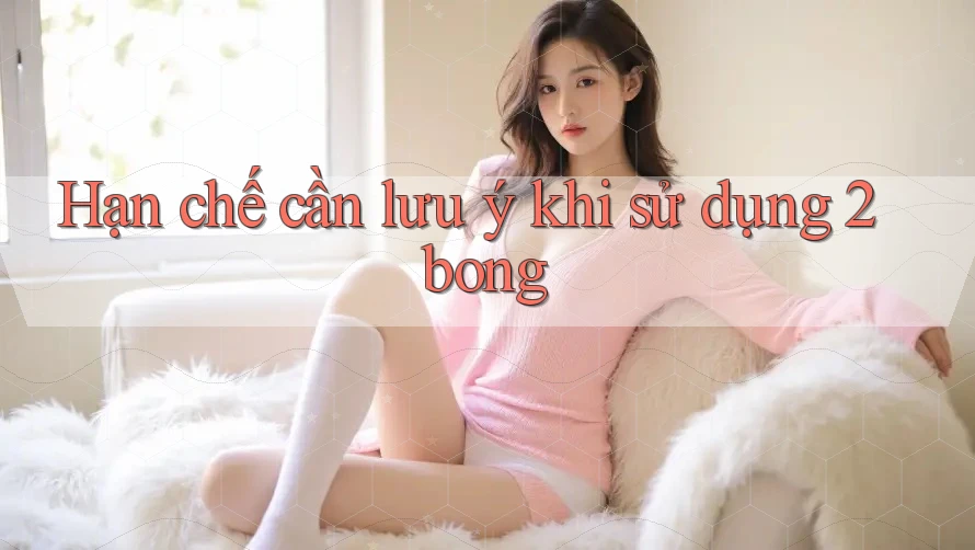 Hạn chế cần lưu ý khi sử dụng 2bong