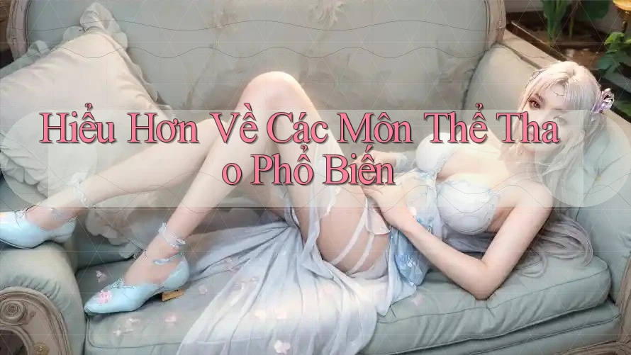 Hiểu Hơn Về Các Môn Thể Thao Phổ Biến Hiểu Hơn Về Các Môn Thể Thao Phổ Biến